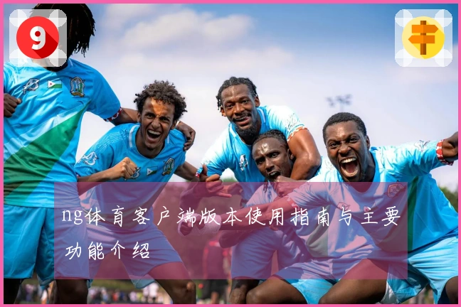 ng体育客户端版本使用指南与主要功能介绍